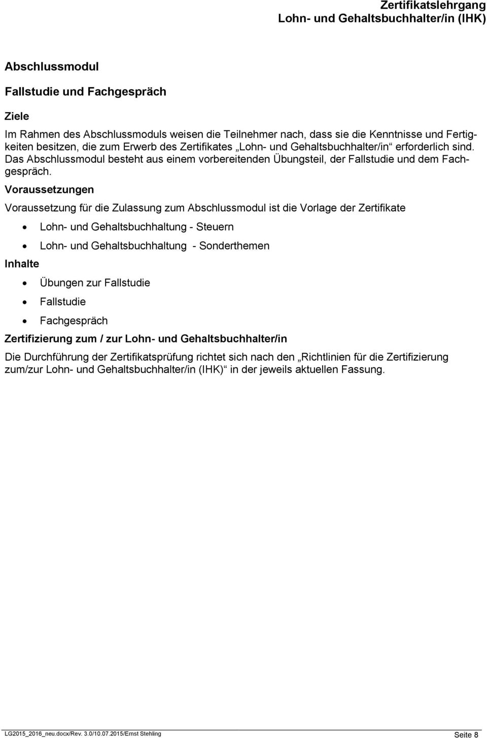 Voraussetzungen Voraussetzung für die Zulassung zum Abschlussmodul ist die Vorlage der Zertifikate Inhalte Lohn- und Gehaltsbuchhaltung - Steuern Lohn- und Gehaltsbuchhaltung - Sonderthemen Übungen