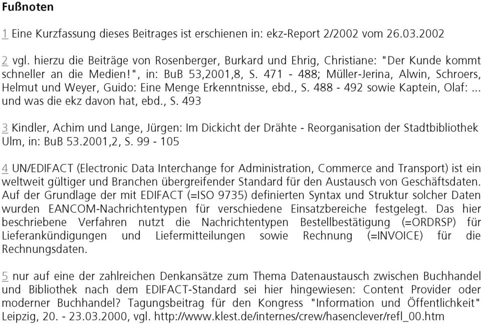 471-488; Müller-Jerina, Alwin, Schroers, Helmut und Weyer, Guido: Eine Menge Erkenntnisse, ebd., S. 488-492 sowie Kaptein, Olaf:... und was die ekz davon hat, ebd., S. 493 3 Kindler, Achim und Lange, Jürgen: Im Dickicht der Drähte - Reorganisation der Stadtbibliothek Ulm, in: BuB 53.