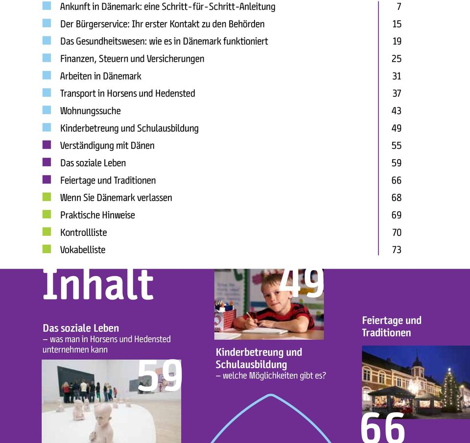 Schulausbildung 49 Verständigung mit Dänen 55 Das soziale Leben 59 Feiertage und Traditionen 66 Wenn Sie Dänemark verlassen 68 Praktische Hinweise 69 Kontrollliste