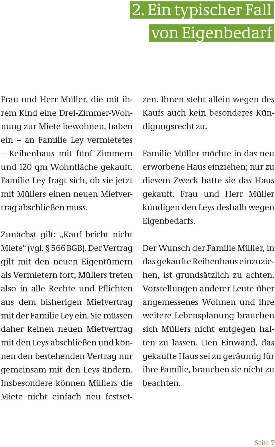 Der Vertrag gilt mit den neuen Eigentümern als Vermietern fort; Müllers treten also in alle Rechte und Pflichten aus dem bisherigen Mietvertrag mit der Familie Ley ein.