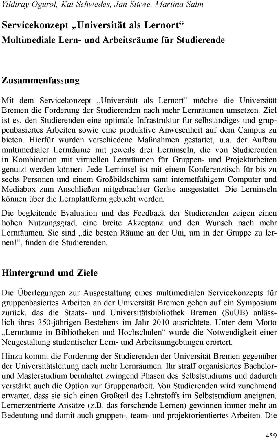 Ziel ist es, den Studierenden eine optimale Infrastruktur für selbständiges und gruppenbasiertes Arbeiten sowie eine produktive Anwesenheit auf dem Campus zu bieten.