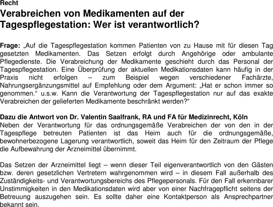 Eine Überprüfung der aktuellen Medikationsdaten kann häufig in der Praxis nicht erfolgen zum Beispiel wegen verschiedener Fachärzte, Nahrungsergänzungsmittel auf Empfehlung oder dem Argument: Hat er