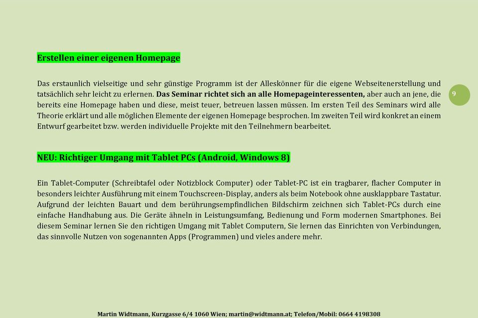 Im ersten Teil des Seminars wird alle Theorie erklärt und alle möglichen Elemente der eigenen Homepage besprochen. Im zweiten Teil wird konkret an einem Entwurf gearbeitet bzw.