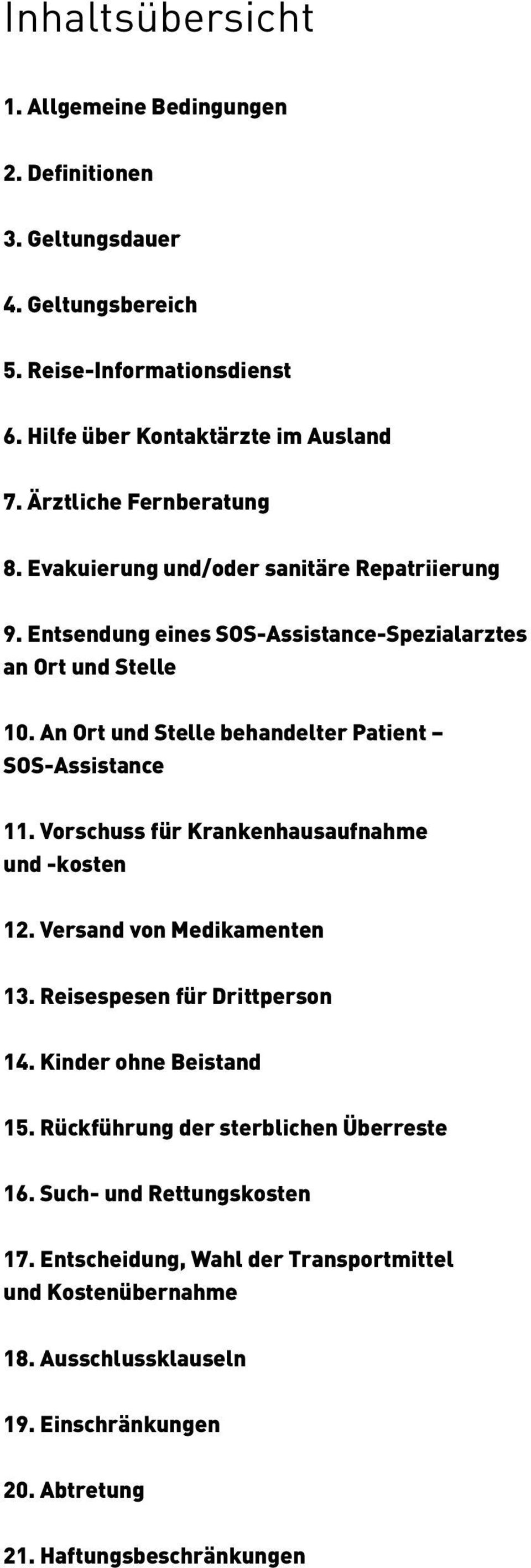 An Ort und Stelle behandelter Patient SOS-Assistance 11. Vorschuss für Krankenhausaufnahme und -kosten 12. Versand von Medikamenten 13. Reisespesen für Drittperson 14.
