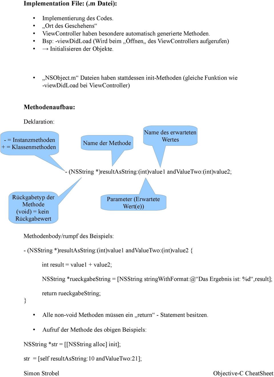 m Dateien haben stattdessen init-methoden (gleiche Funktion wie -viewdidload bei ViewController) Methodenaufbau: Deklaration: - = Instanzmethoden + = Klassenmethoden Name der Methode Name des