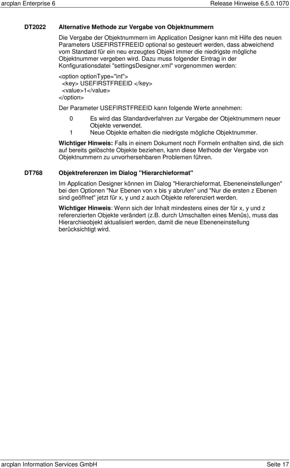 xml" vorgenommen werden: <option optiontype="int"> <key> USEFIRSTFREEID </key> <value>1</value> </option> Der Parameter USEFIRSTFREEID kann folgende Werte annehmen: 0 Es wird das Standardverfahren