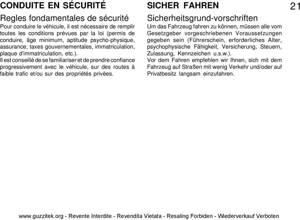 Il est conseillé de se familiariser et de prendre confiance progressivement avec le véhicule, sur des routes à faible trafic et/ou sur des propriétés privées.