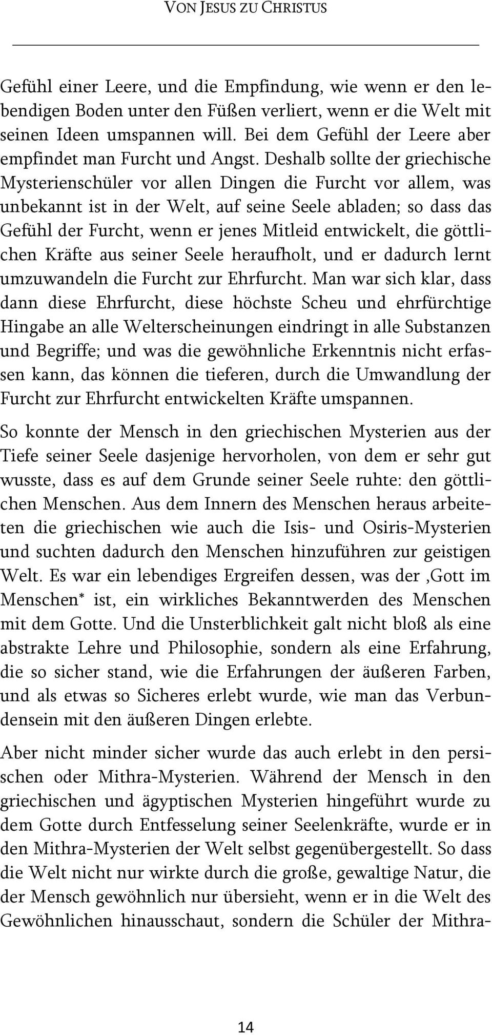 Deshalb sollte der griechische Mysterienschüler vor allen Dingen die Furcht vor allem, was unbekannt ist in der Welt, auf seine Seele abladen; so dass das Gefühl der Furcht, wenn er jenes Mitleid