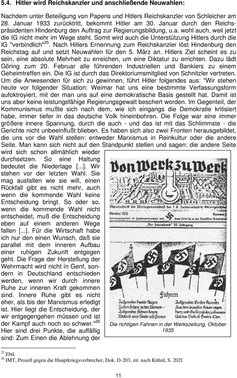 Somit wird auch die Unterstützung Hitlers durch die IG "verbindlich" 25. Nach Hitlers Ernennung zum Reichskanzler löst Hindenburg den Reichstag auf und setzt Neuwahlen für den 5. März an.