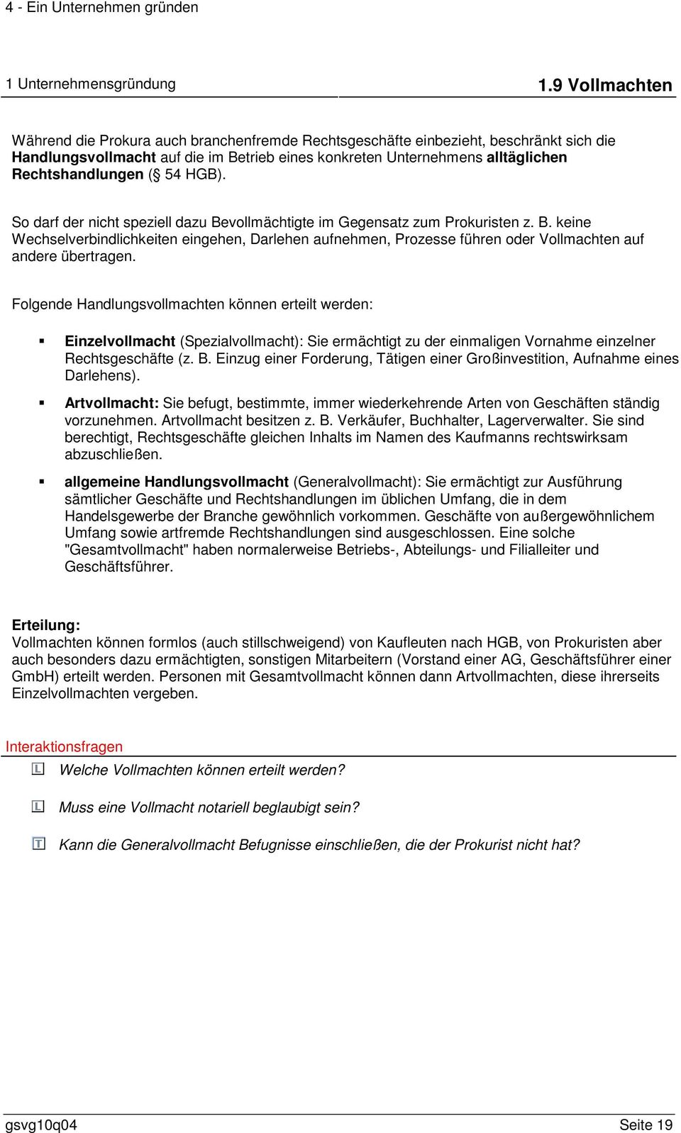 ( 54 HGB). So darf der nicht speziell dazu Bevollmächtigte im Gegensatz zum Prokuristen z. B. keine Wechselverbindlichkeiten eingehen, Darlehen aufnehmen, Prozesse führen oder Vollmachten auf andere übertragen.