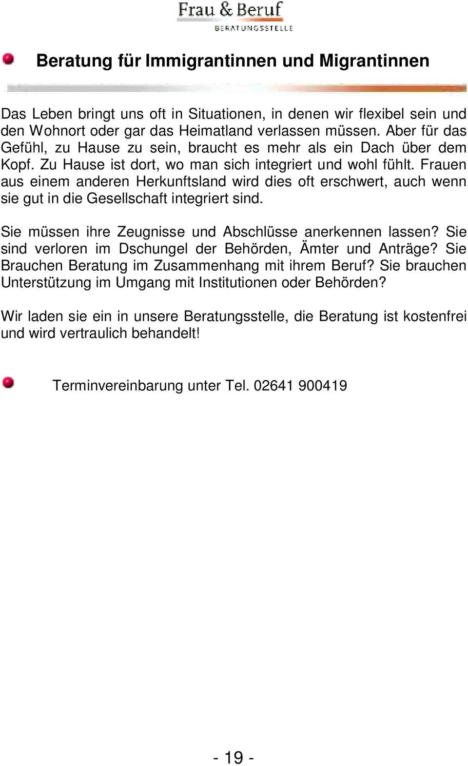 Frauen aus einem anderen Herkunftsland wird dies oft erschwert, auch wenn sie gut in die Gesellschaft integriert sind. Sie müssen ihre Zeugnisse und Abschlüsse anerkennen lassen?