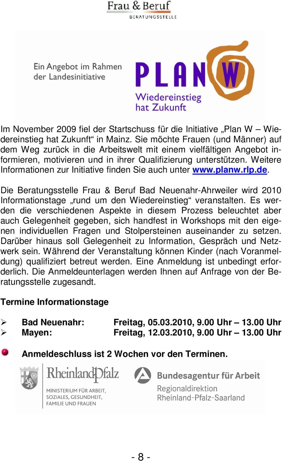 Weitere Informationen zur Initiative finden Sie auch unter www.planw.rlp.de. Die Beratungsstelle Frau & Beruf Bad Neuenahr-Ahrweiler wird 2010 Informationstage rund um den Wiedereinstieg veranstalten.
