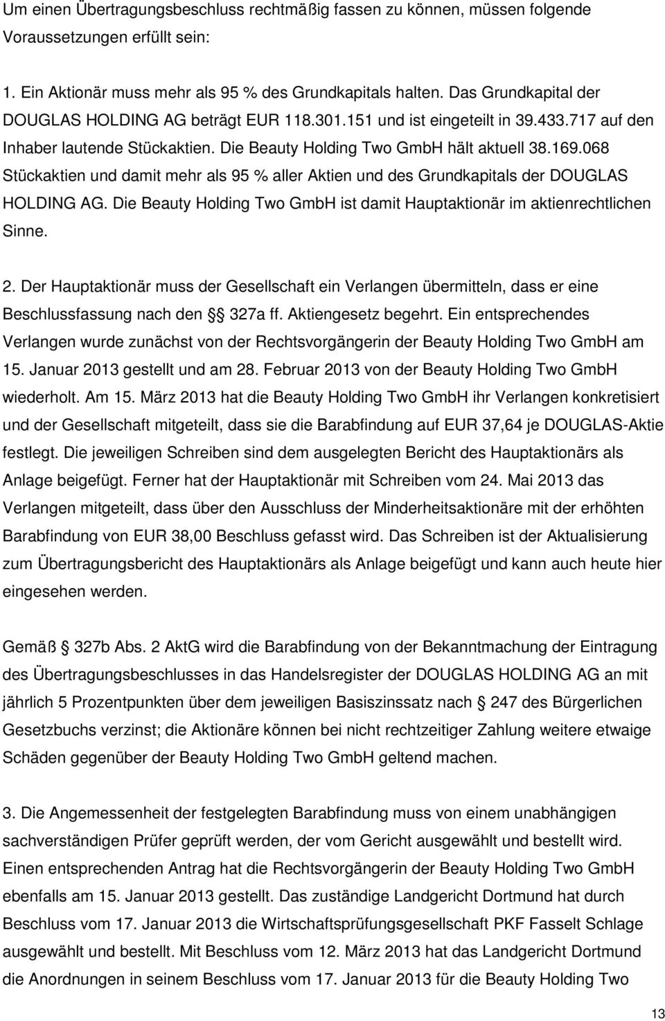 068 Stückaktien und damit mehr als 95 % aller Aktien und des Grundkapitals der DOUGLAS HOLDING AG. Die Beauty Holding Two GmbH ist damit Hauptaktionär im aktienrechtlichen Sinne. 2.
