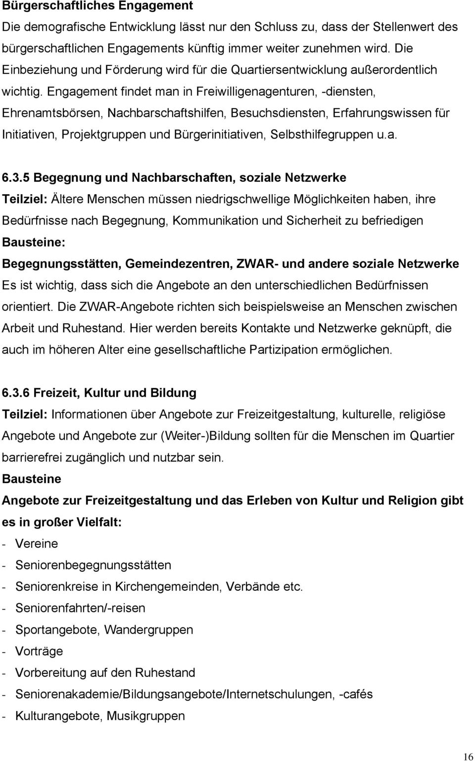 Engagement findet man in Freiwilligenagenturen, -diensten, Ehrenamtsbörsen, Nachbarschaftshilfen, Besuchsdiensten, Erfahrungswissen für Initiativen, Projektgruppen und Bürgerinitiativen,