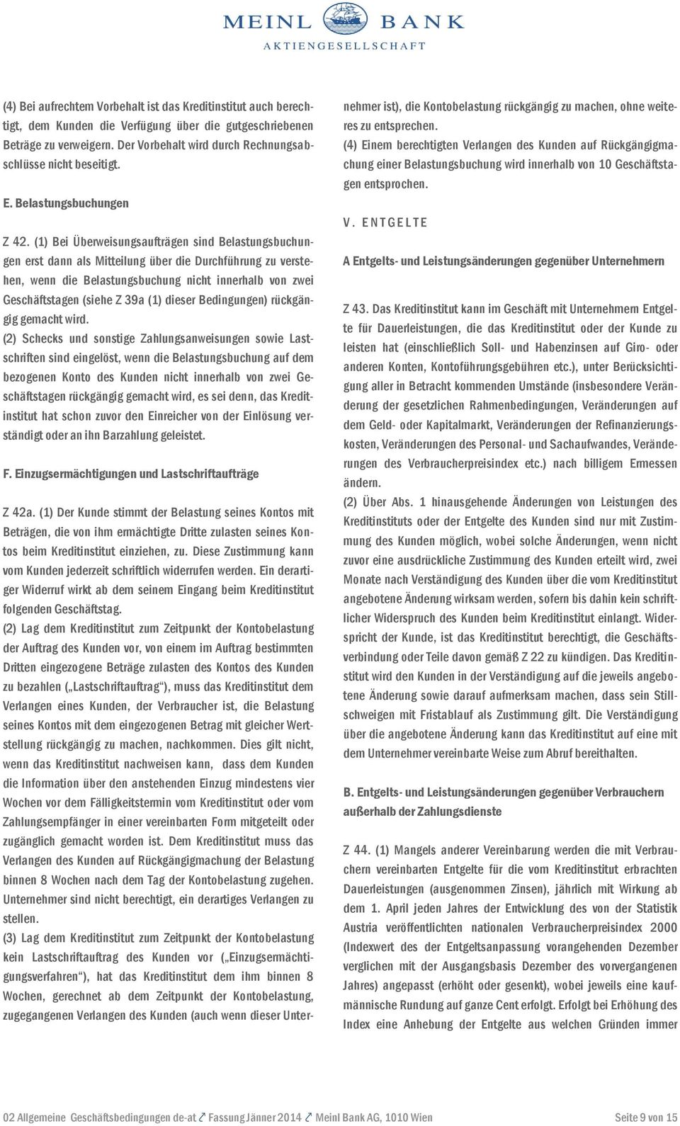 (1) Bei Überweisungsaufträgen sind Belastungsbuchungen erst dann als Mitteilung über die Durchführung zu verstehen, wenn die Belastungsbuchung nicht innerhalb von zwei Geschäftstagen (siehe Z 39a (1)