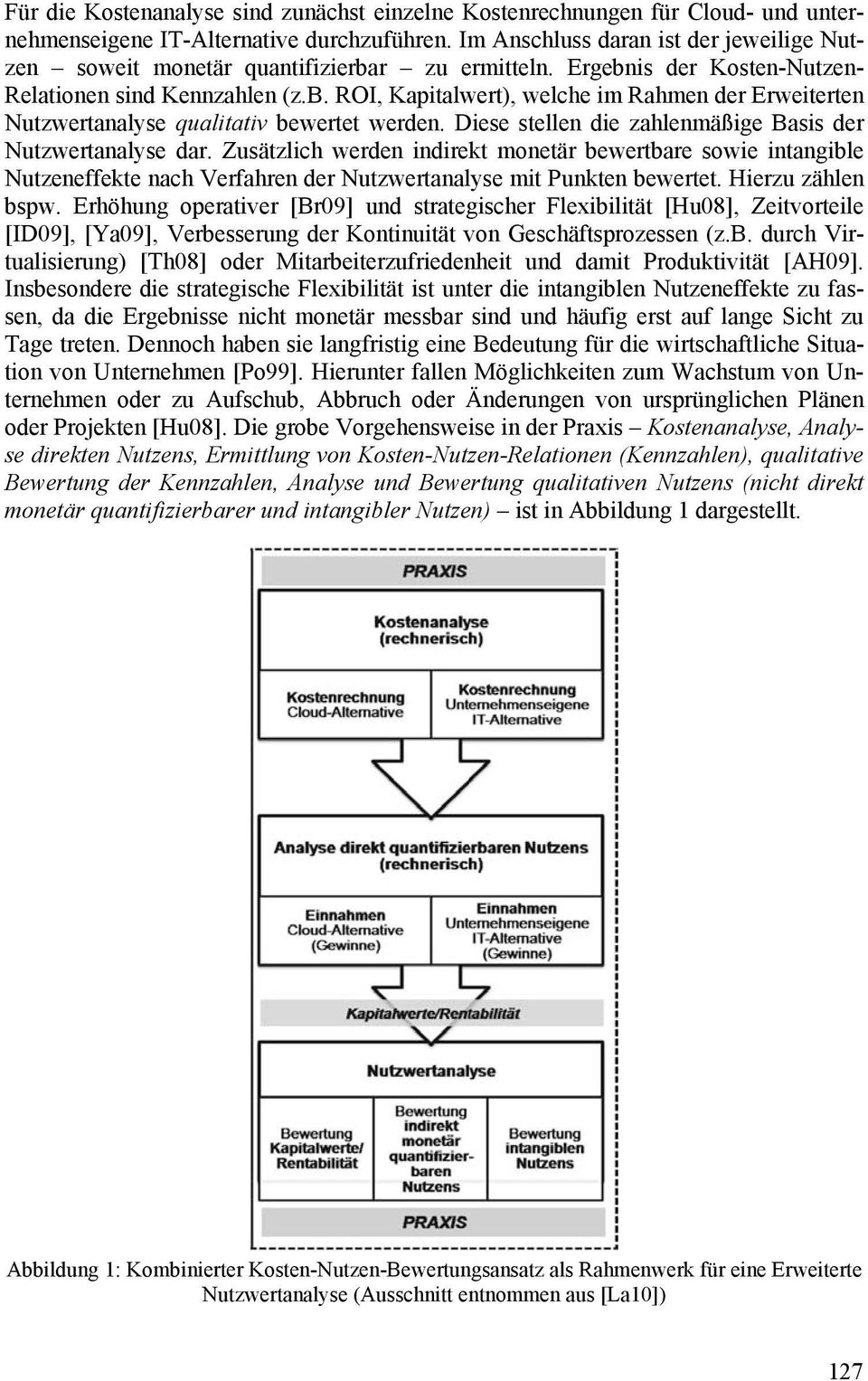 Diese stellen die zahlenmäßige Basis der Nutzwertanalyse dar. Zusätzlich werden indirekt monetär bewertbare sowie intangible Nutzeneffekte nach Verfahren der Nutzwertanalyse mit Punkten bewertet.