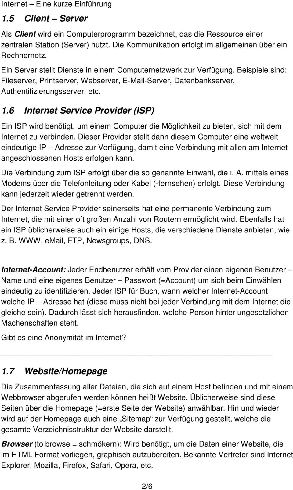 6 Internet Service Provider (ISP) Ein ISP wird benötigt, um einem Computer die Möglichkeit zu bieten, sich mit dem Internet zu verbinden.