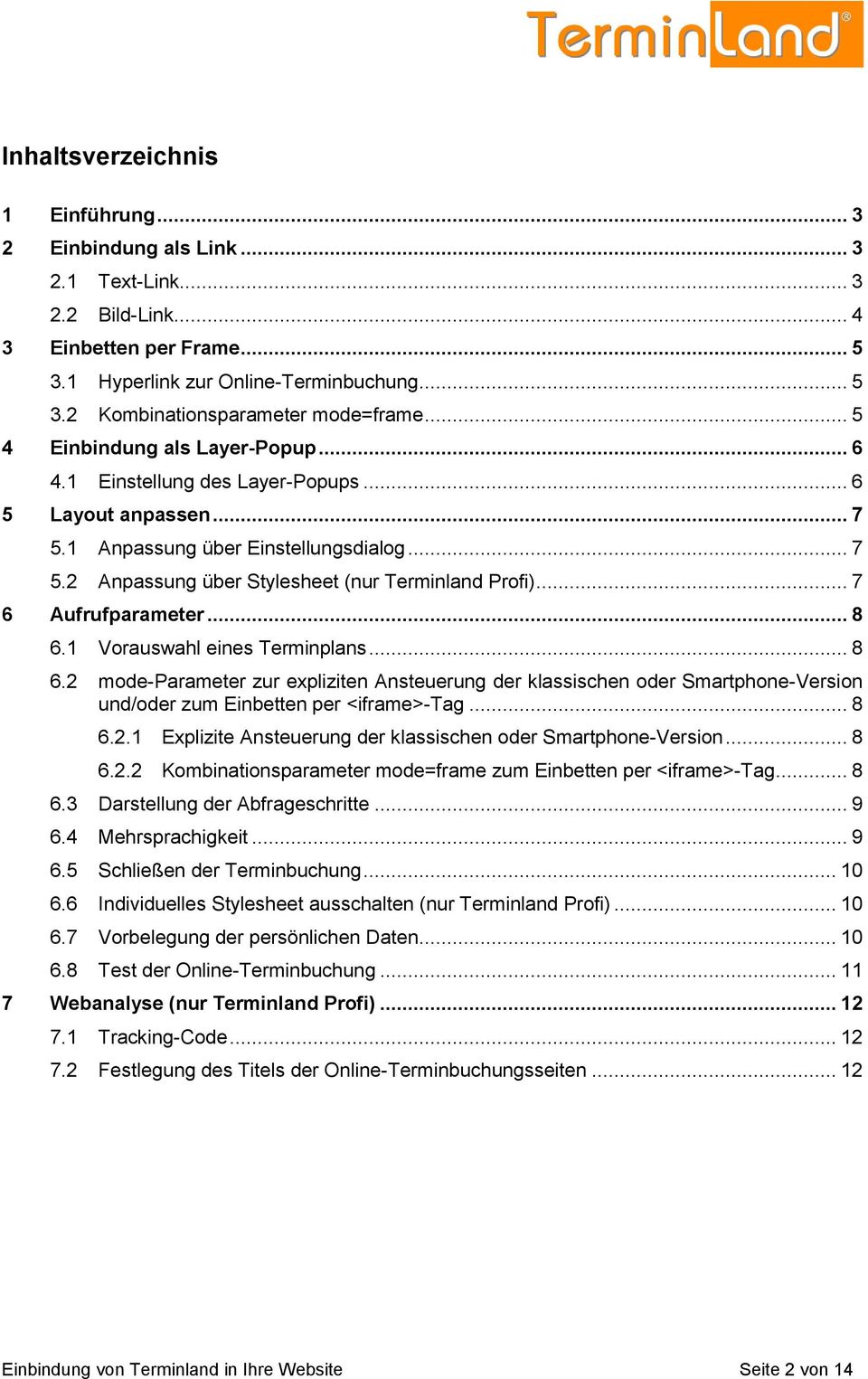 .. 7 6 Aufrufparameter... 8 6.1 Vorauswahl eines Terminplans... 8 6.2 mode-parameter zur expliziten Ansteuerung der klassischen oder Smartphone-Version und/oder zum Einbetten per <iframe>-tag... 8 6.2.1 Explizite Ansteuerung der klassischen oder Smartphone-Version.