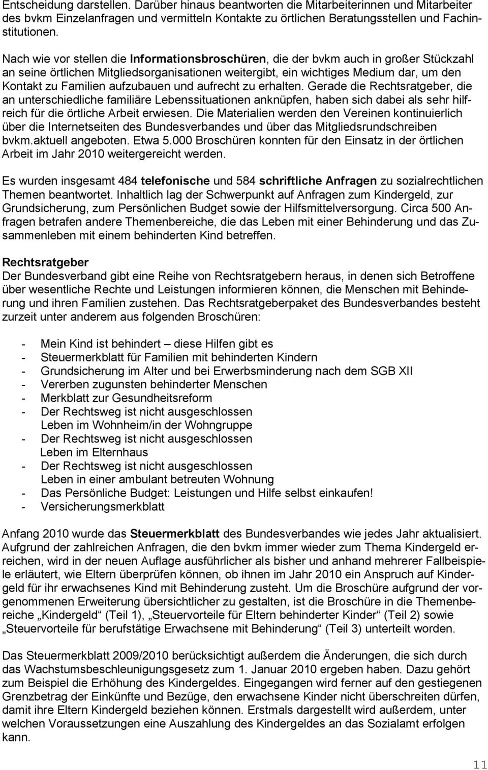 aufzubauen und aufrecht zu erhalten. Gerade die Rechtsratgeber, die an unterschiedliche familiäre Lebenssituationen anknüpfen, haben sich dabei als sehr hilfreich für die örtliche Arbeit erwiesen.