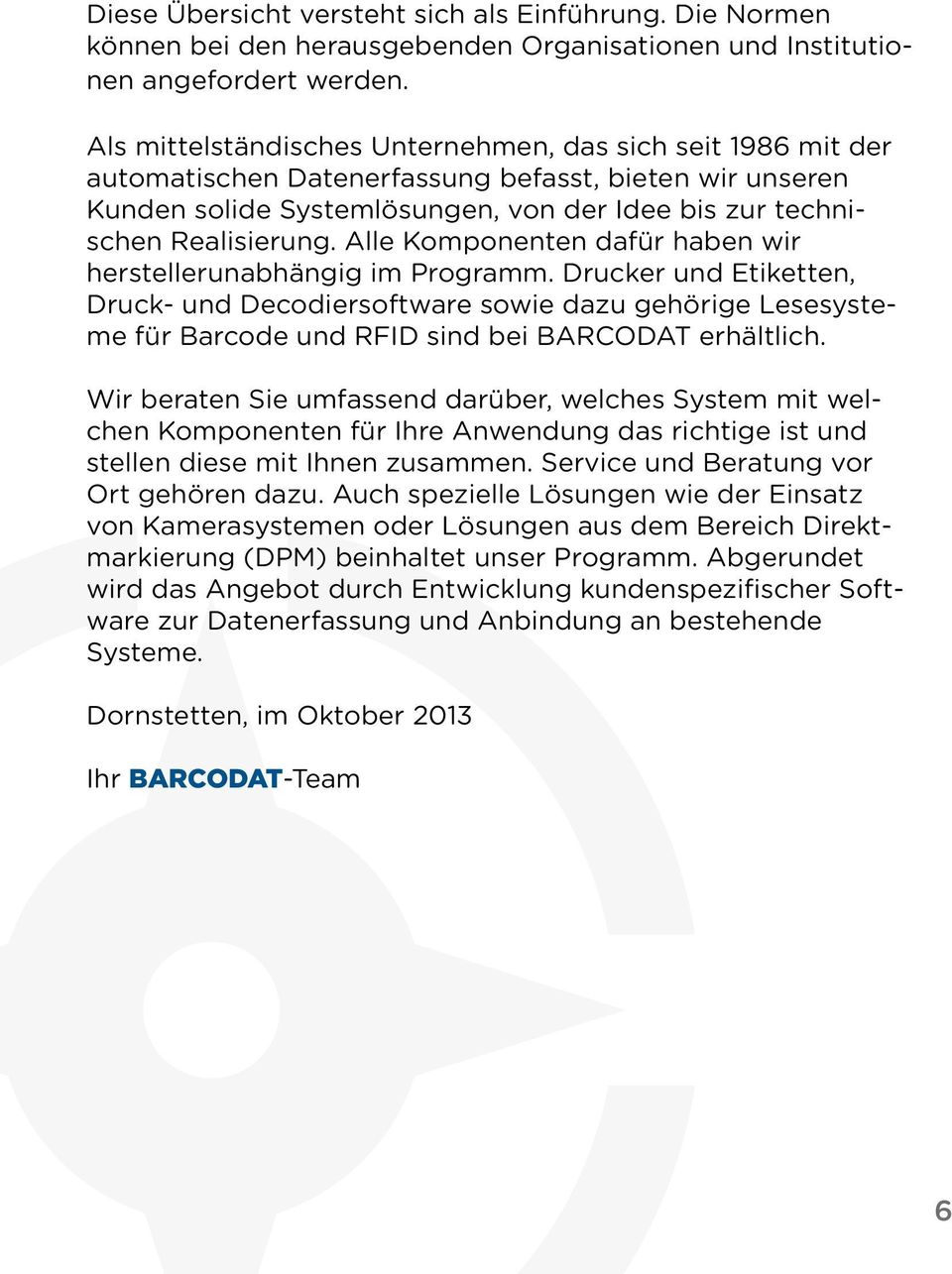 Alle Komponenten dafür haben wir herstellerunabhängig im Programm. Drucker und Etiketten, Druck- und Decodiersoftware sowie dazu gehörige Lesesysteme für Barcode und RFID sind bei BARCODAT erhältlich.