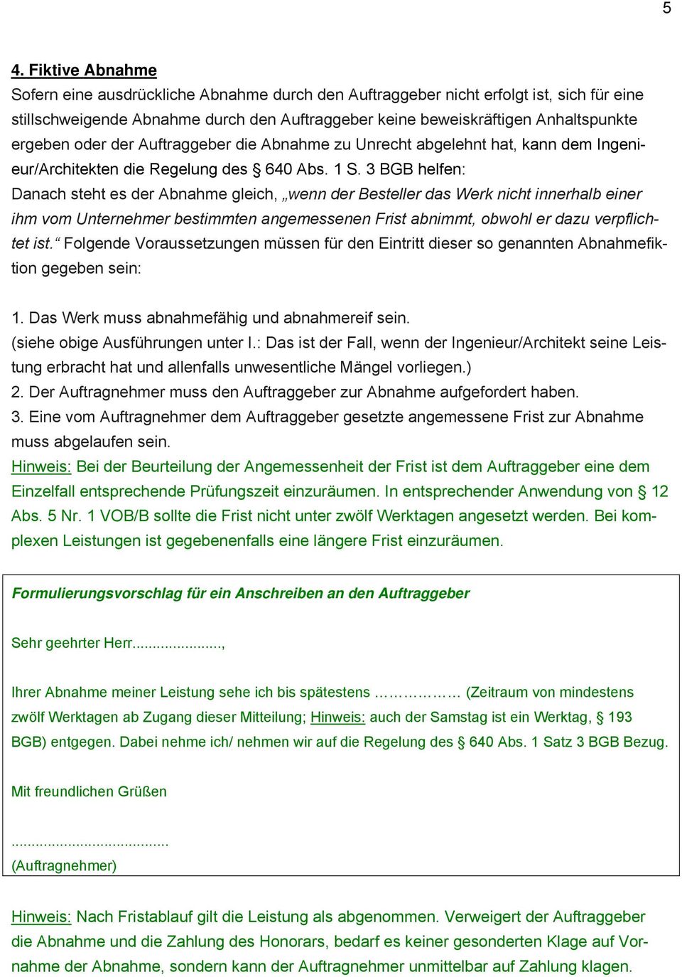 3 BGB helfen: Danach steht es der Abnahme gleich, wenn der Besteller das Werk nicht innerhalb einer ihm vom Unternehmer bestimmten angemessenen Frist abnimmt, obwohl er dazu verpflichtet ist.