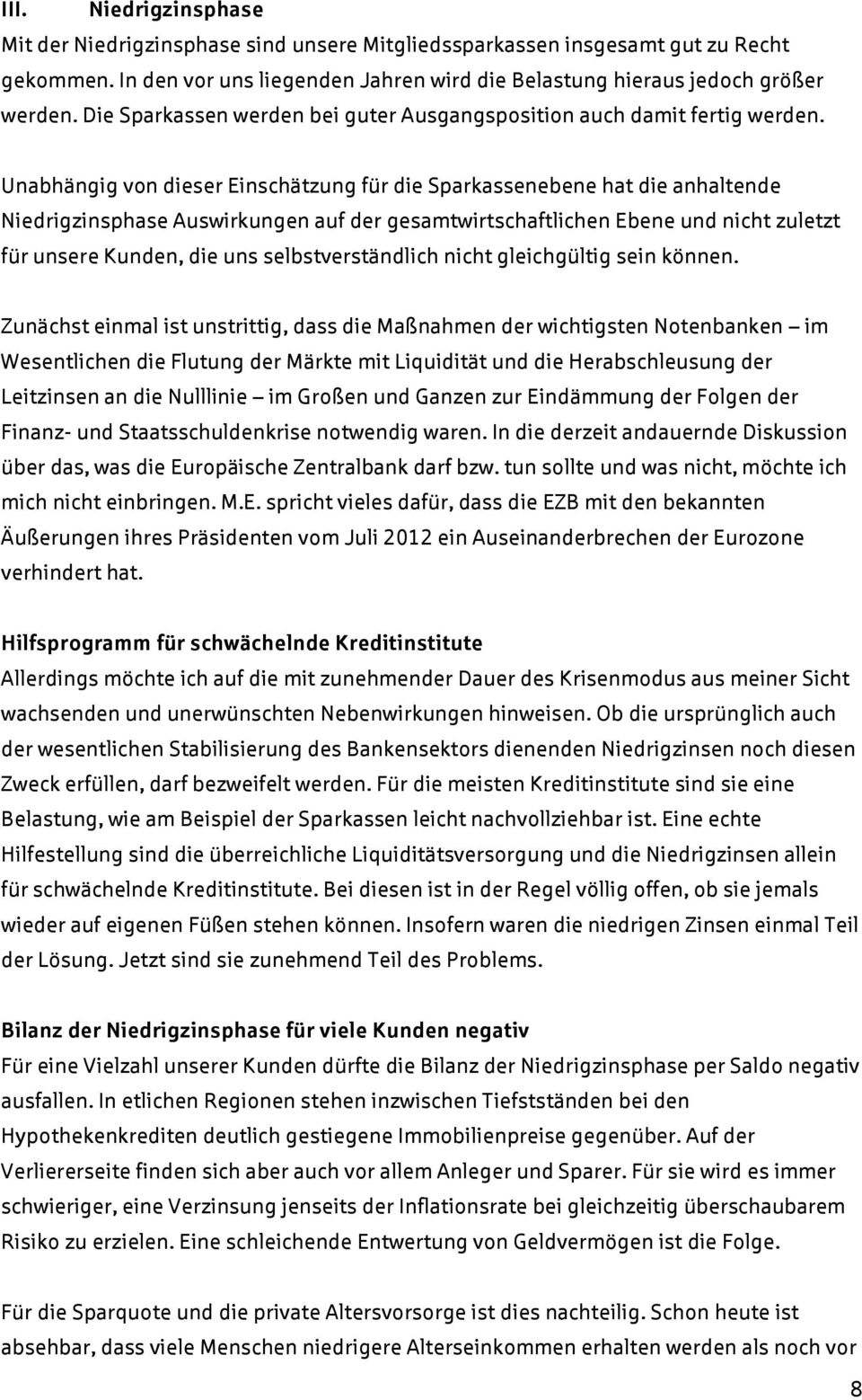 Unabhängig von dieser Einschätzung für die Sparkassenebene hat die anhaltende Niedrigzinsphase Auswirkungen auf der gesamtwirtschaftlichen Ebene und nicht zuletzt für unsere Kunden, die uns