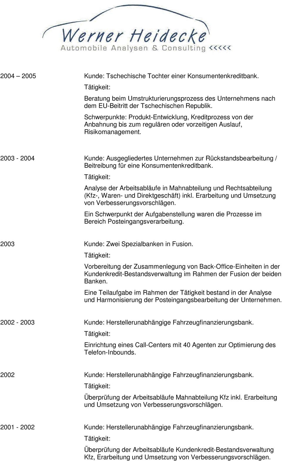 2003-2004 Kunde: Ausgegliedertes Unternehmen zur Rückstandsbearbeitung / Beitreibung für eine Konsumentenkreditbank.