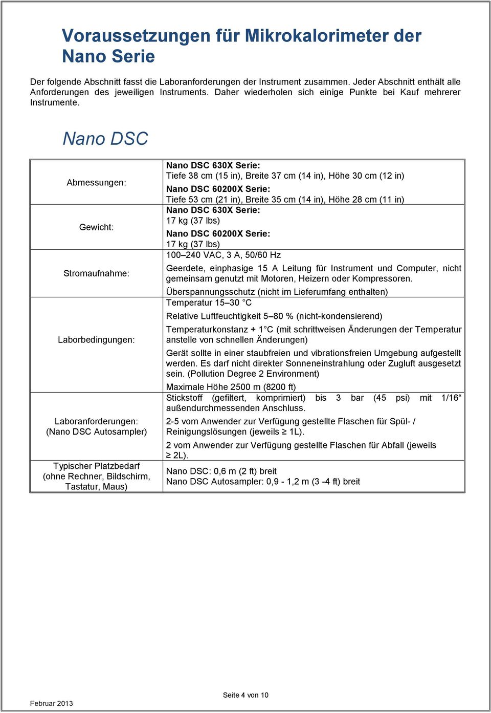 Nano DSC Abmessungen: Gewicht: Stromaufnahme: Laborbedingungen: Laboranforderungen: (Nano DSC Autosampler) Typischer Platzbedarf (ohne Rechner, Bildschirm, Tastatur, Maus) Nano DSC 630X Serie: Tiefe