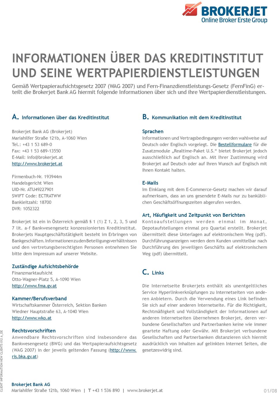 : +43 1 53 689-0 Fax: +43 1 53 689-13550 E-Mail: info@brokerjet.at http://www.brokerjet.at Firmenbuch-Nr. 193944m Handelsgericht Wien UID-Nr.
