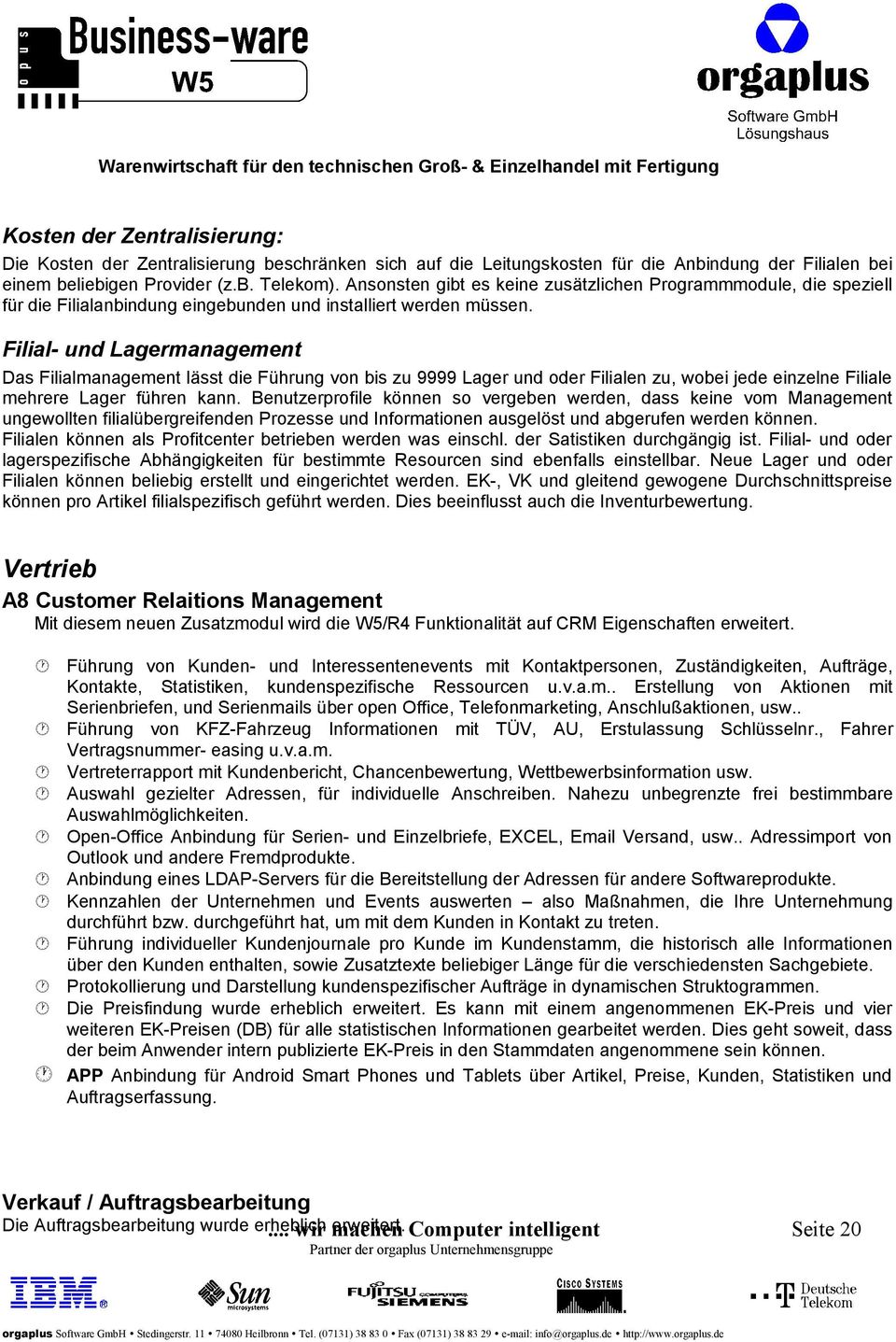 Filial- und Lagermanagement Das Filialmanagement lässt die Führung von bis zu 9999 Lager und oder Filialen zu, wobei jede einzelne Filiale mehrere Lager führen kann.