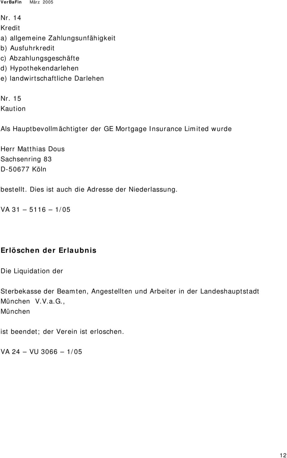 15 Kaution Als Hauptbevollmächtigter der GE Mortgage Insurance Limited wurde Herr Matthias Dous Sachsenring 83 D-50677 Köln bestellt.