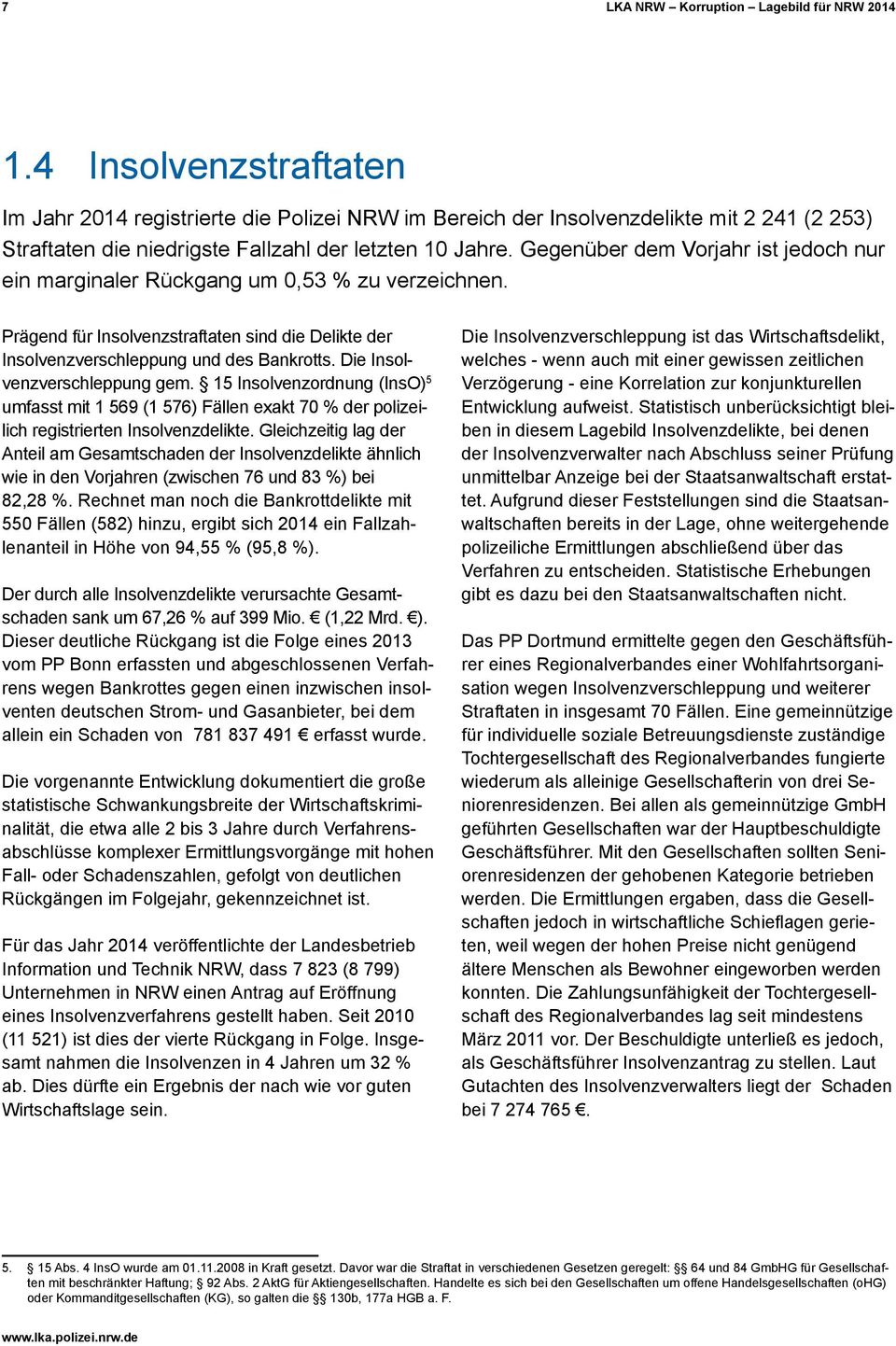 Gegenüber dem Vorjahr ist jedoch nur ein marginaler Rückgang um 0,53 % zu verzeichnen. Prägend für Insolvenzstraftaten sind die Delikte der Insolvenzverschleppung und des Bankrotts.