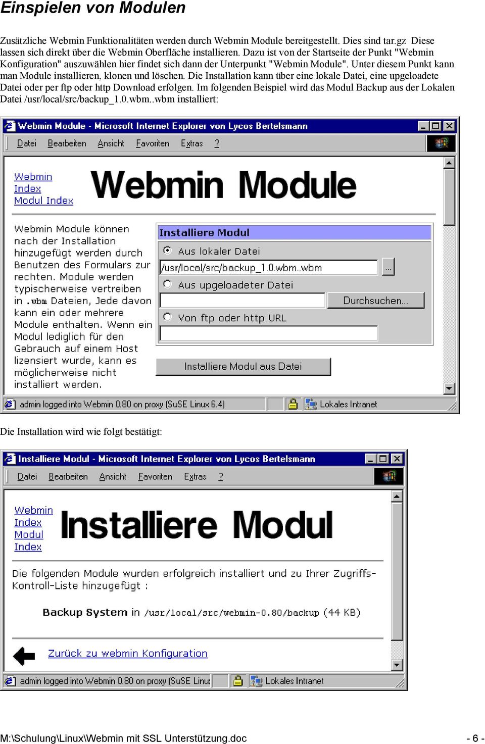 Dazu ist von der Startseite der Punkt "Webmin Konfiguration" auszuwählen hier findet sich dann der Unterpunkt "Webmin Module".