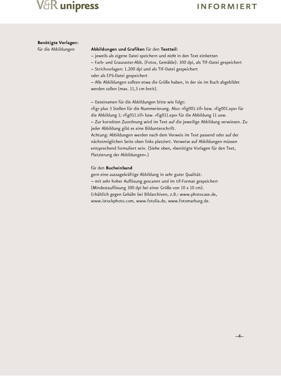 200 dpi und als TIF-Datei gespeichert oder als EPS-Datei gespeichert Alle Abbildungen sollten etwa die Größe haben, in der sie im Buch abgebildet werden sollen (max. 11,3 cm breit).