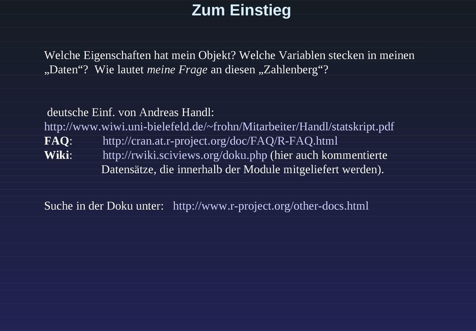 de/~frohn/mitarbeiter/handl/statskript.pdf FAQ: http://cran.at.r-project.org/doc/faq/r-faq.html Wiki: http://rwiki.