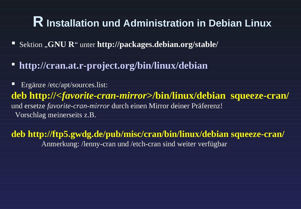 list: deb http://<favorite-cran-mirror>/bin/linux/debian squeeze-cran/ und ersetze favorite-cran-mirror durch einen