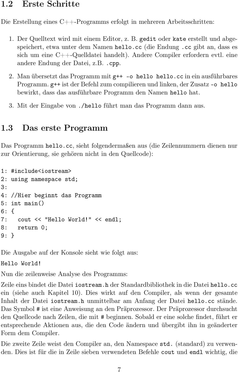 eine andere Endung der Datei, z.b..cpp. 2. Man übersetzt das Programm mit g++ -o hello hello.cc in ein ausführbares Programm.
