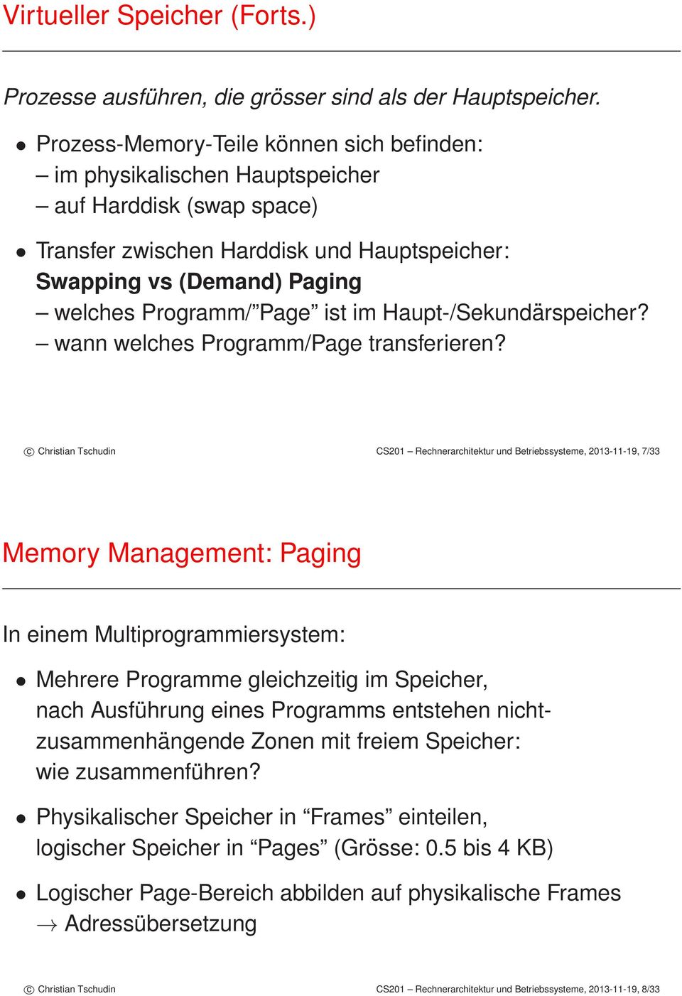 c Christian Tschudin CS2 Rechnerarchitektur und Betriebssysteme, 23-11-19, 7/33 Memory Management: Paging In einem Multiprogrammiersystem: Mehrere Programme gleichzeitig im Speicher, nach Ausführung