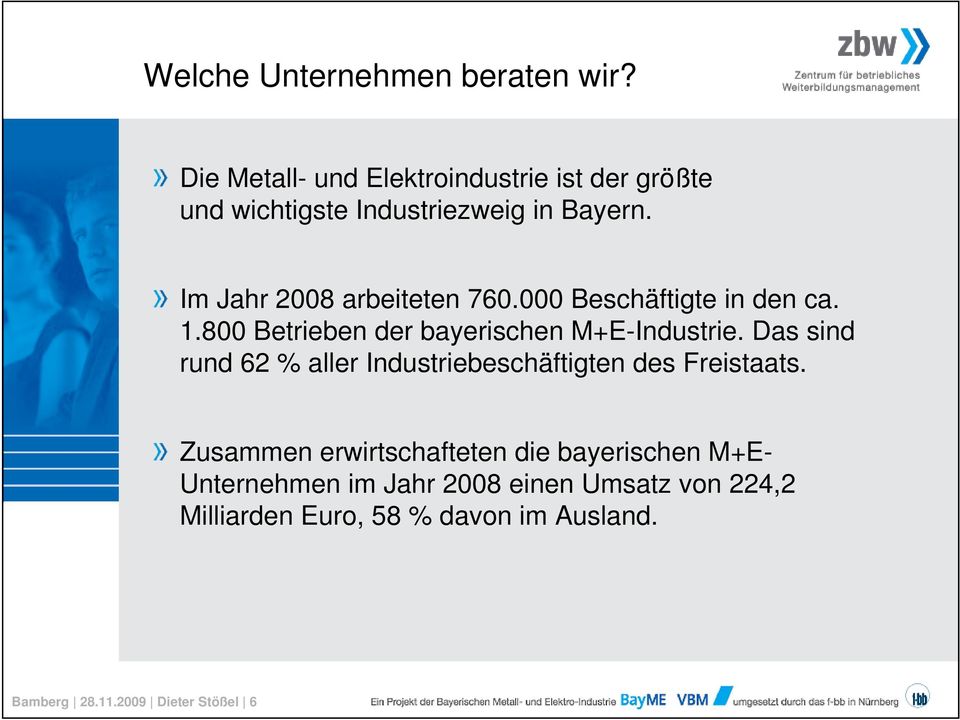 Im Jahr 2008 arbeiteten 760.000 Beschäftigte in den ca. 1.800 Betrieben der bayerischen M+E-Industrie.