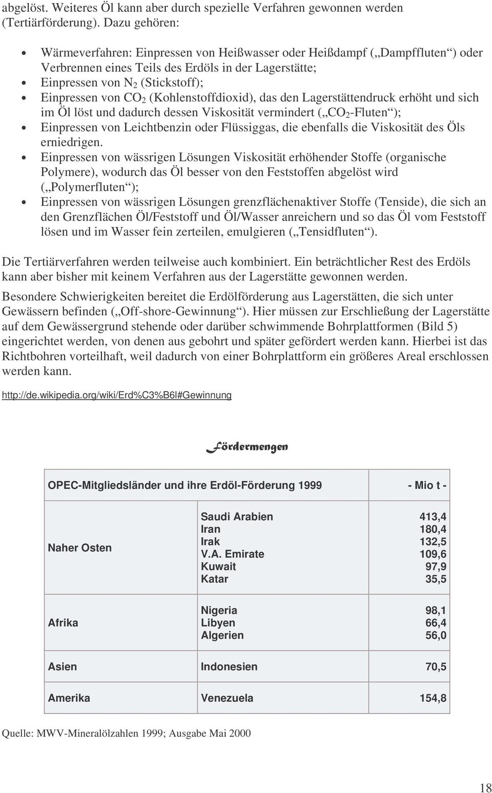 (Kohlenstoffdioxid), das den Lagerstättendruck erhöht und sich im Öl löst und dadurch dessen Viskosität vermindert ( CO 2 -Fluten ); Einpressen von Leichtbenzin oder Flüssiggas, die ebenfalls die