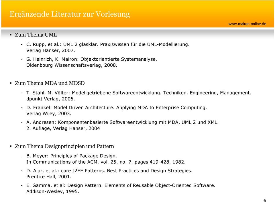 dpunkt Verlag, 2005. - D. Frankel: Model Driven Architecture. Applying MDA to Enterprise Computing. Verlag Wiley, 2003. - A. Andresen: Komponentenbasierte Softwareentwicklung mit MDA, UML 2 und XML.