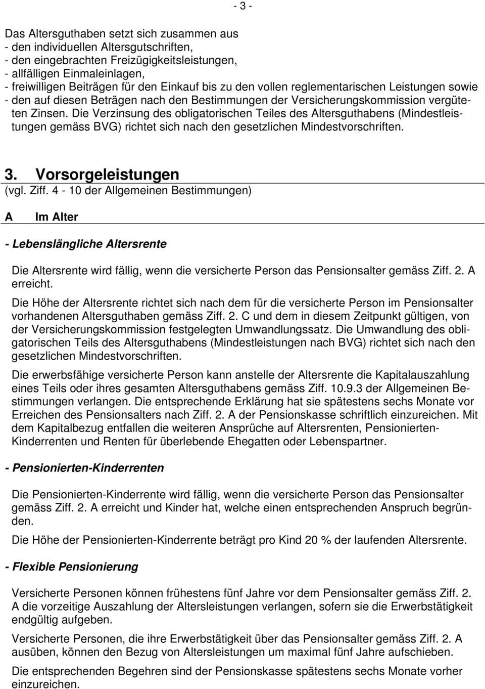 Die Verzinsung des obligatorischen Teiles des Altersguthabens (Mindestleistungen gemäss BVG) richtet sich nach den gesetzlichen Mindestvorschriften. 3. Vorsorgeleistungen (vgl. Ziff.