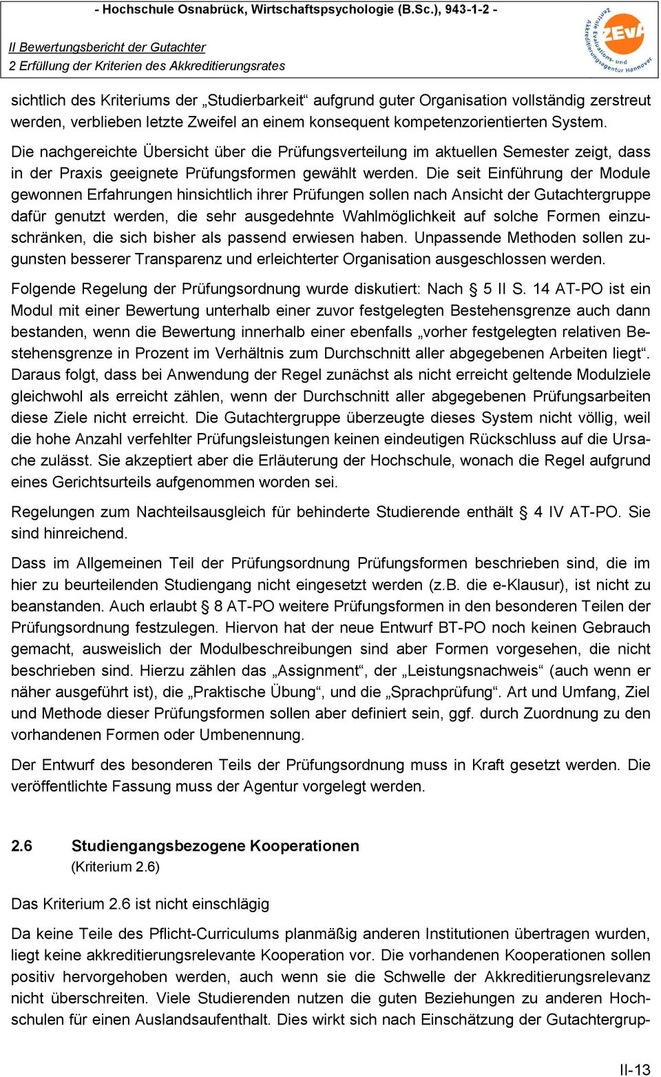 Die seit Einführung der Module gewonnen Erfahrungen hinsichtlich ihrer Prüfungen sollen nach Ansicht der Gutachtergruppe dafür genutzt werden, die sehr ausgedehnte Wahlmöglichkeit auf solche Formen