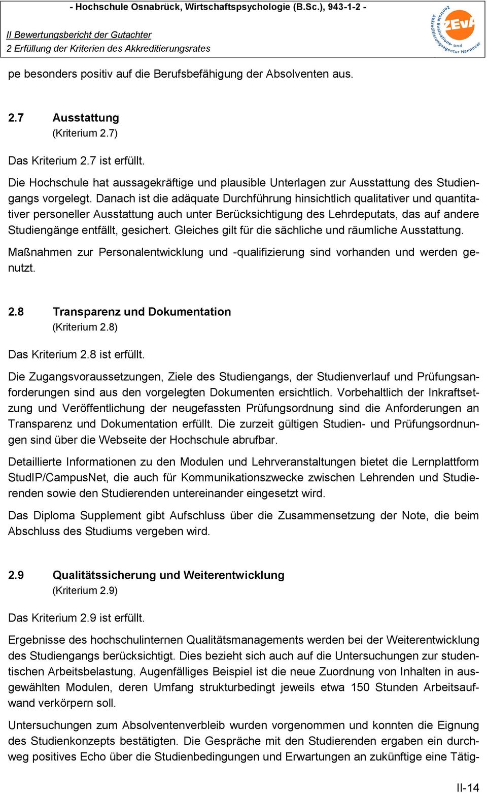 Danach ist die adäquate Durchführung hinsichtlich qualitativer und quantitativer personeller Ausstattung auch unter Berücksichtigung des Lehrdeputats, das auf andere Studiengänge entfällt, gesichert.