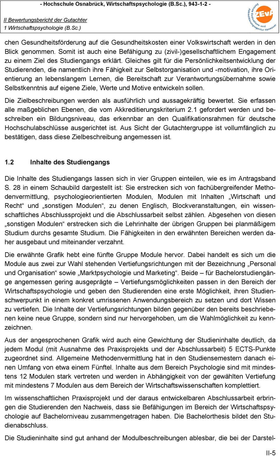 Gleiches gilt für die Persönlichkeitsentwicklung der Studierenden, die namentlich ihre Fähigkeit zur Selbstorganisation und -motivation, ihre Orientierung an lebenslangem Lernen, die Bereitschaft zur