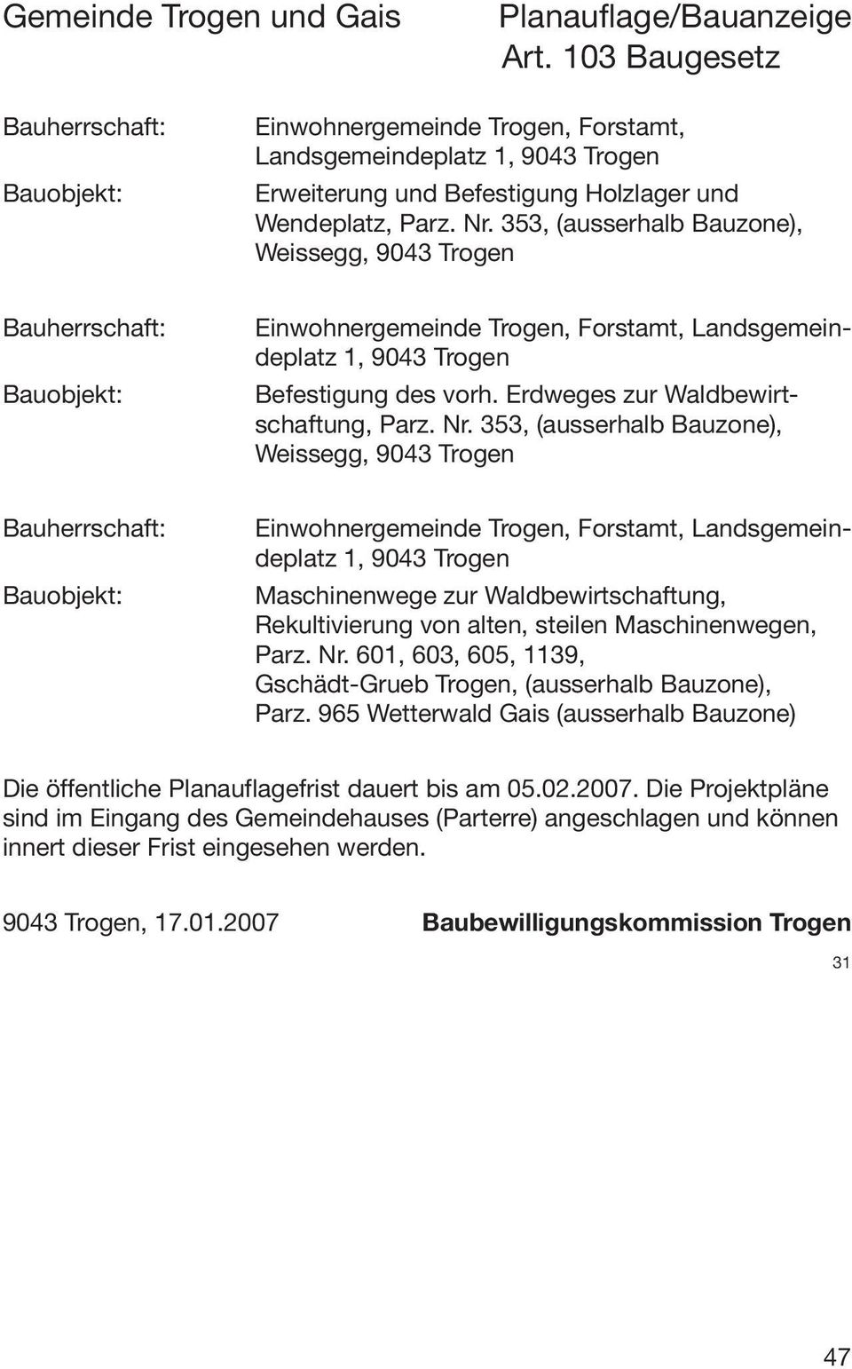 353, (ausserhalb Bauzone), Weissegg, 9043 Trogen Bauherrschaft: Bauobjekt: Einwohnergemeinde Trogen, Forstamt, Landsgemeindeplatz 1, 9043 Trogen Befestigung des vorh.