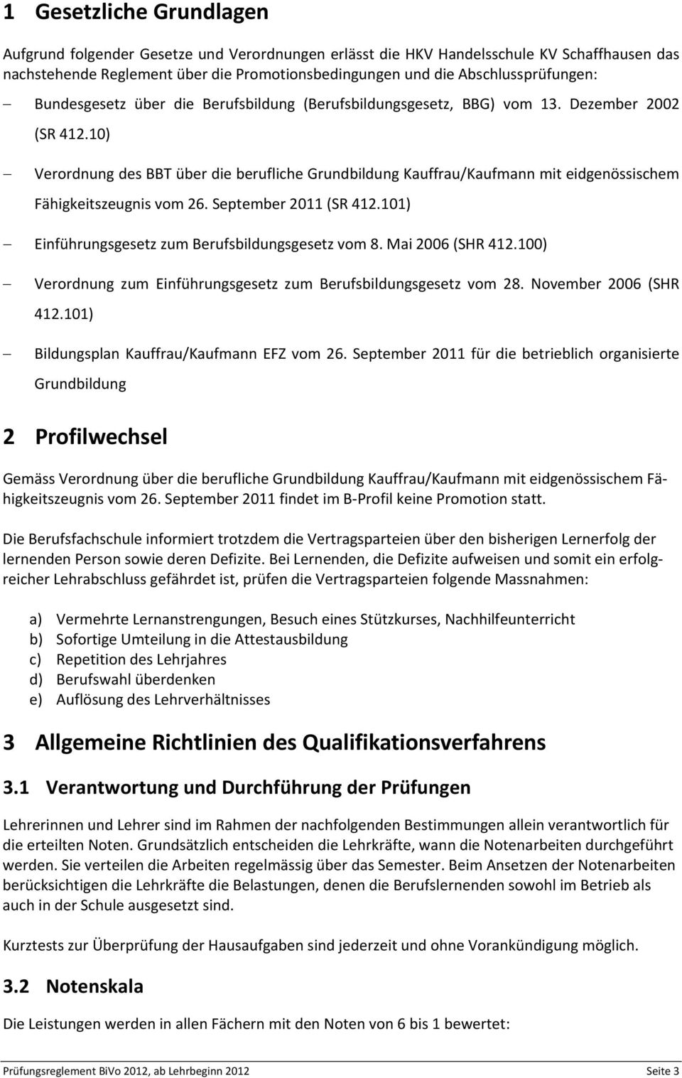10) Verordnung des BBT über die berufliche Grundbildung Kauffrau/Kaufmann mit eidgenössischem Fähigkeitszeugnis vom 26. September 2011 (SR 412.101) Einführungsgesetz zum Berufsbildungsgesetz vom 8.