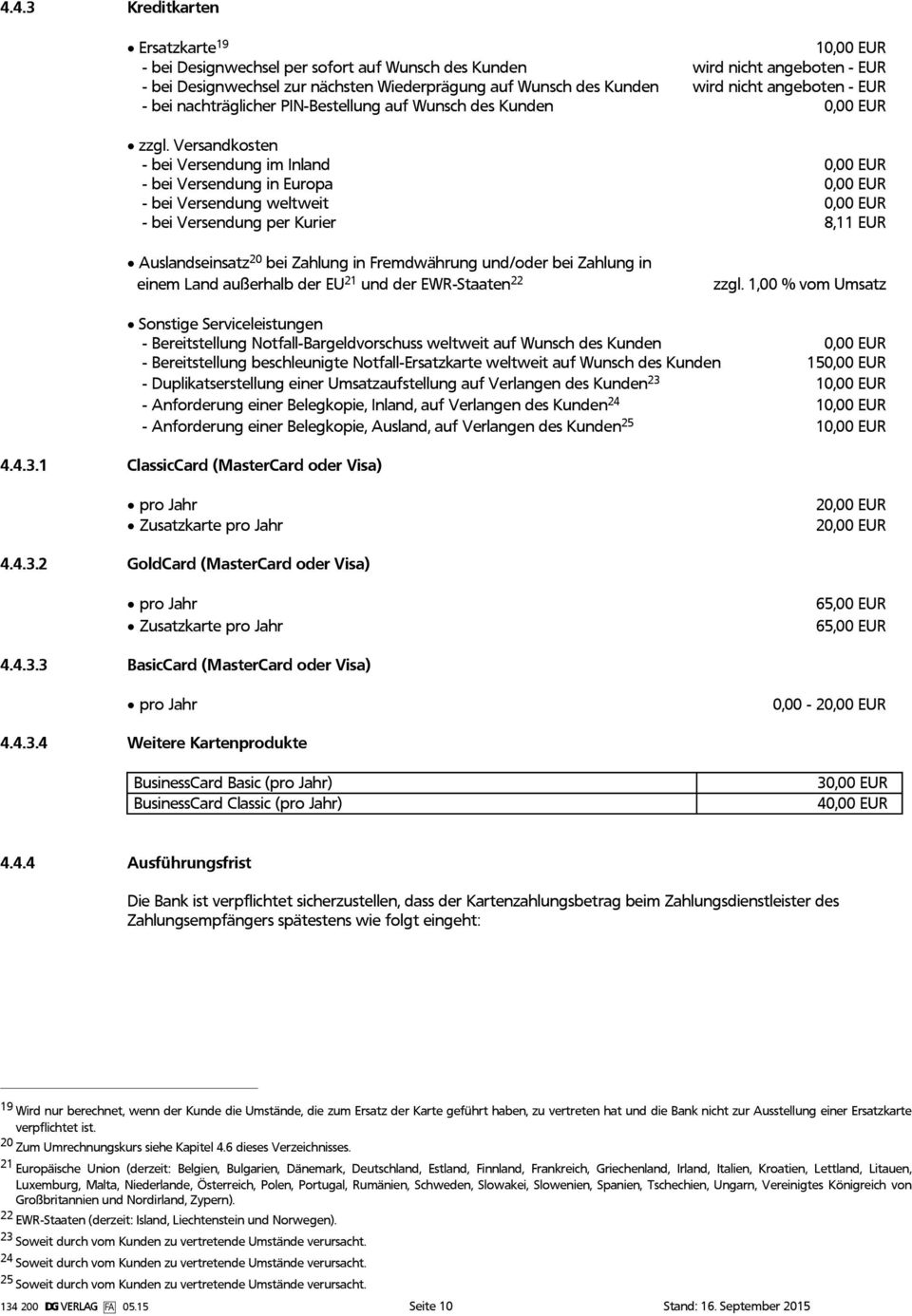 Versandkosten - bei Versendung im Inland 0,00 - bei Versendung in Europa 0,00 - bei Versendung weltweit 0,00 - bei Versendung per Kurier 8,11 Auslandseinsatz 20 bei Zahlung in Fremdwährung und/oder