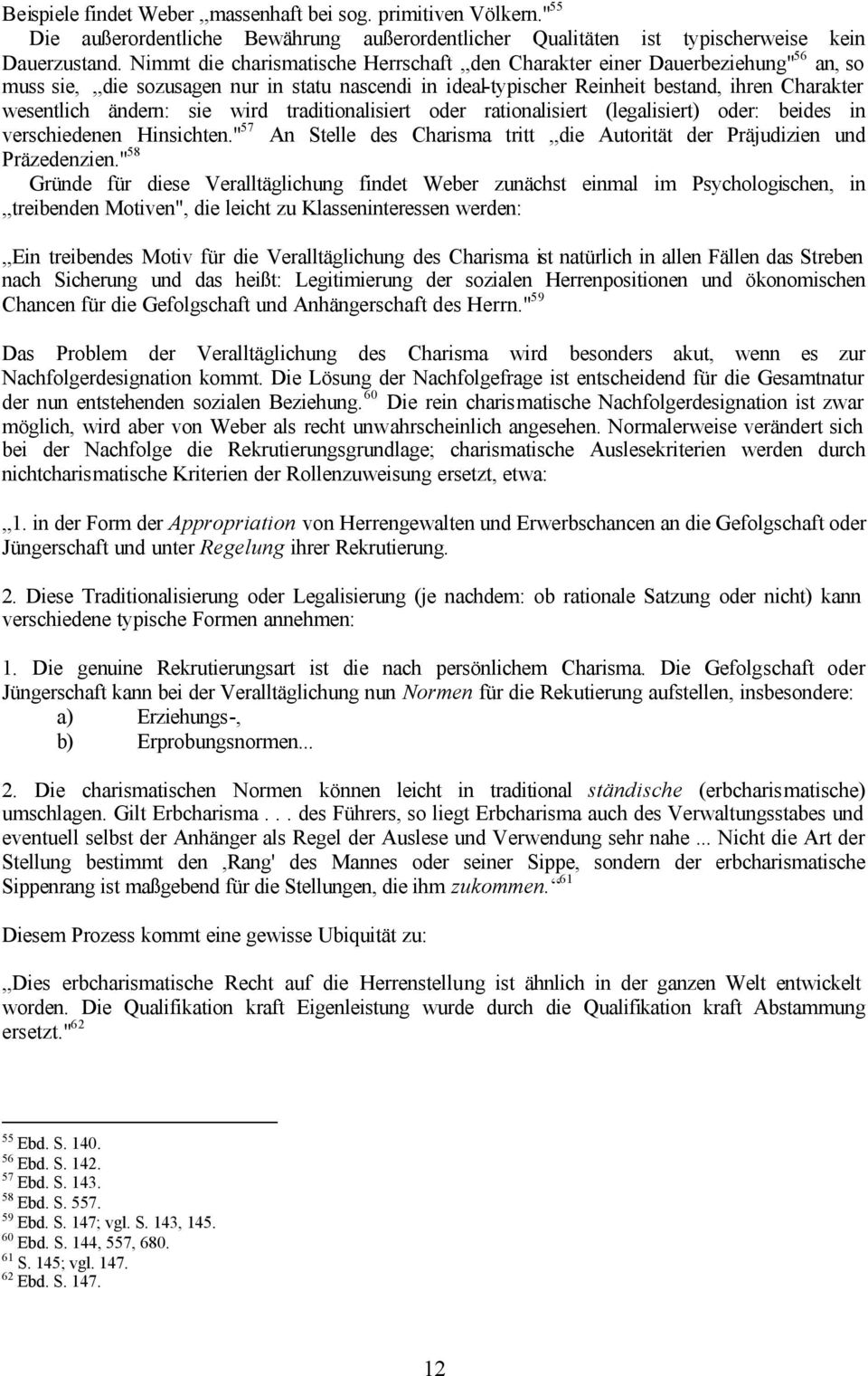 ändern: sie wird traditionalisiert oder rationalisiert (legalisiert) oder: beides in verschiedenen Hinsichten." 57 An Stelle des Charisma tritt,,die Autorität der Präjudizien und Präzedenzien.