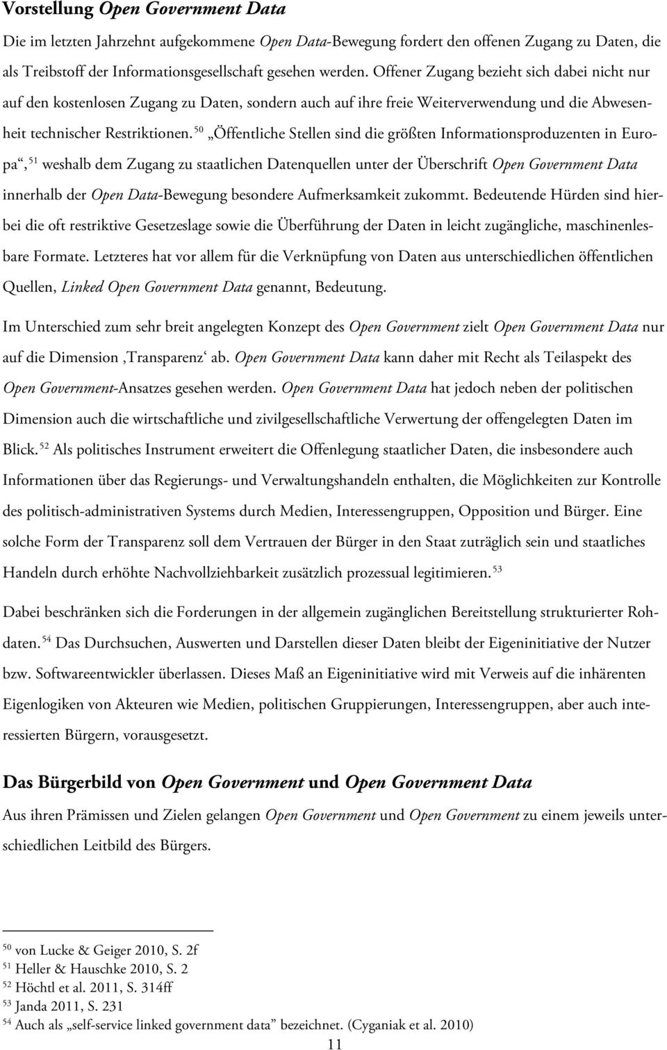 50 Öffentliche Stellen sind die größten Informationsproduzenten in Europa, 51 weshalb dem Zugang zu staatlichen Datenquellen unter der Überschrift Open Government Data innerhalb der Open